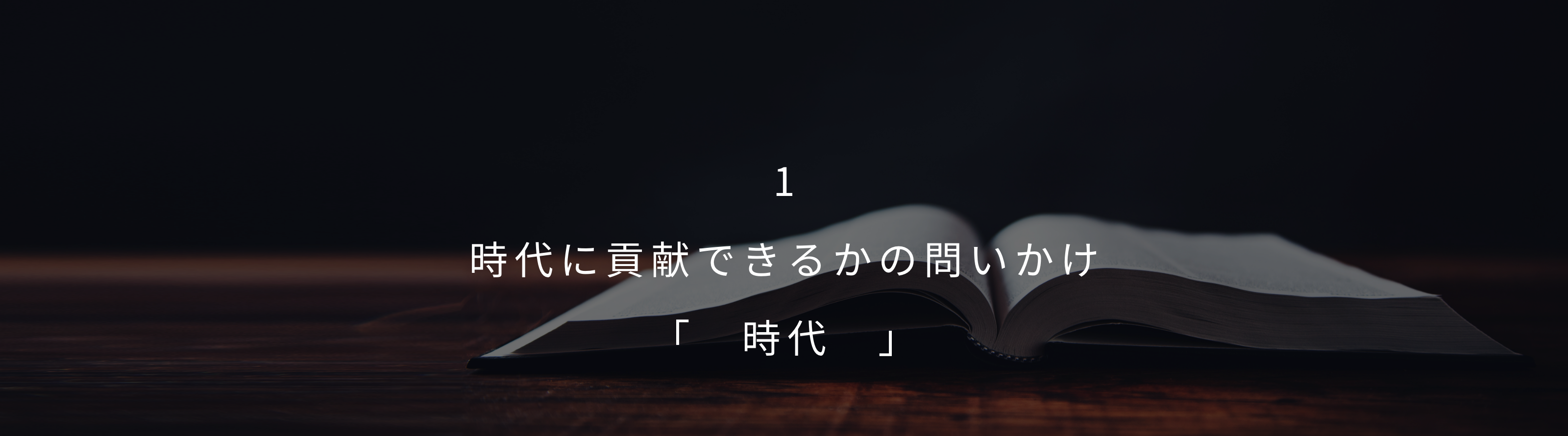 1 時代に貢献できるかの問いかけ「　時代　」